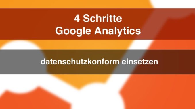 Google Analytics technisch und datenschutzkonfrom einsetzen